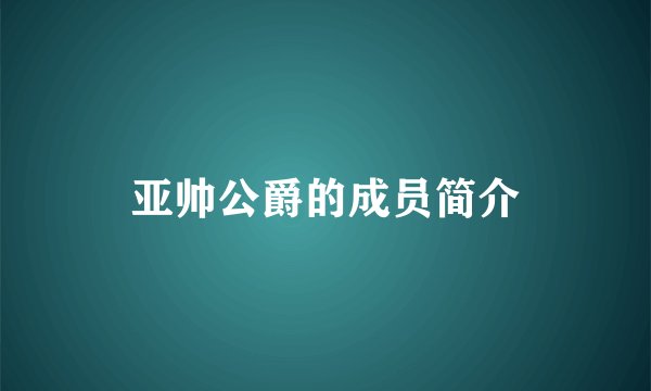 亚帅公爵的成员简介