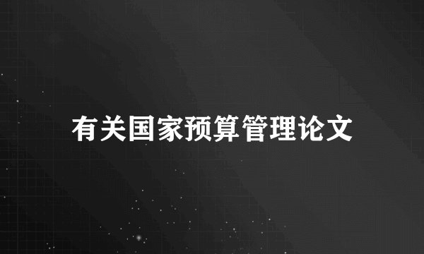 有关国家预算管理论文