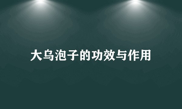 大乌泡子的功效与作用