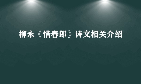 柳永《惜春郎》诗文相关介绍