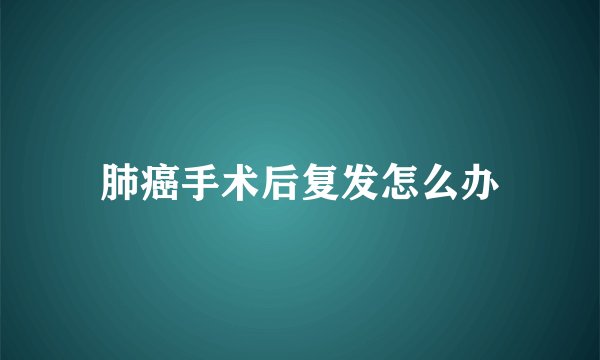 肺癌手术后复发怎么办