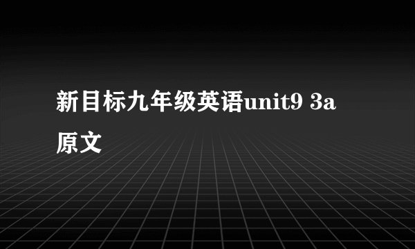新目标九年级英语unit9 3a 原文