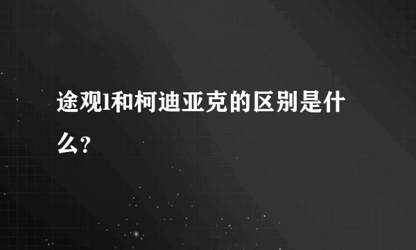 途观l和柯迪亚克的区别是什么?