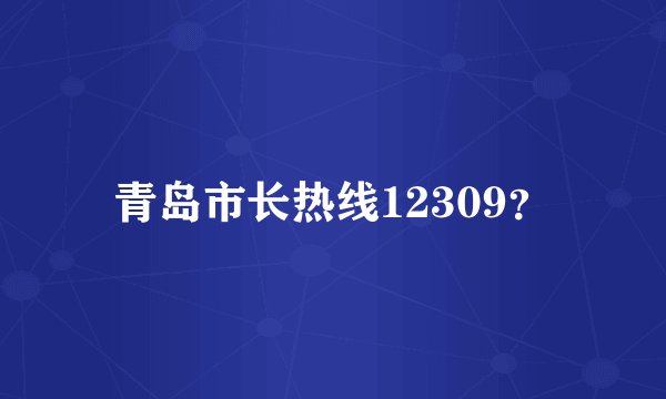 青岛市长热线12309?