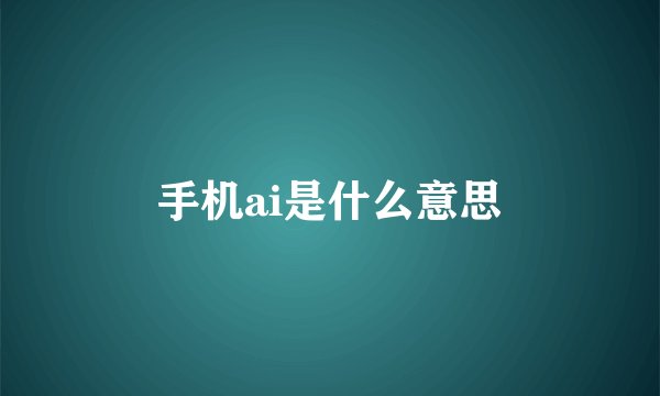 手机ai是什么意思