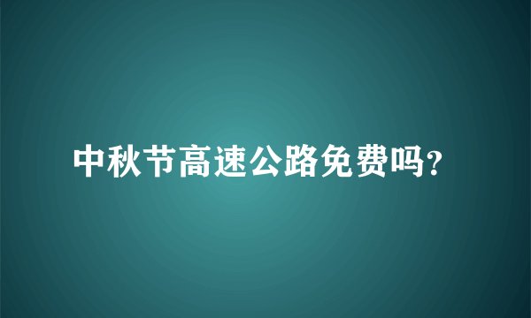 中秋节高速公路免费吗？