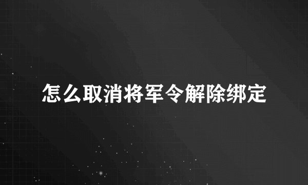 怎么取消将军令解除绑定