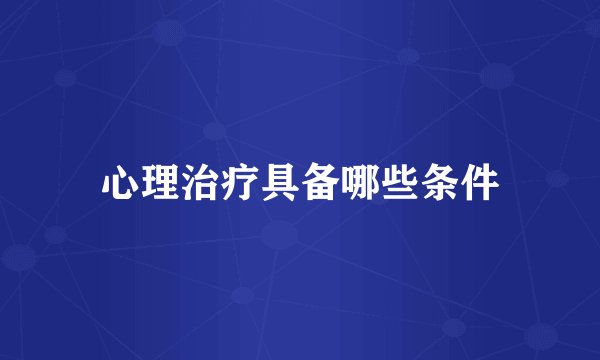 心理治疗具备哪些条件