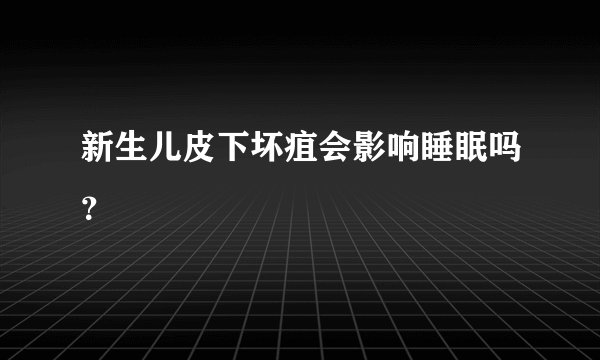 新生儿皮下坏疽会影响睡眠吗？