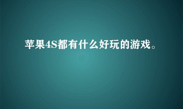 苹果4S都有什么好玩的游戏。