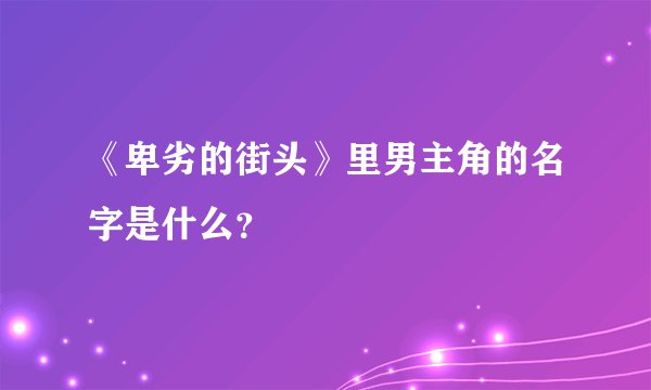 《卑劣的街头》里男主角的名字是什么?