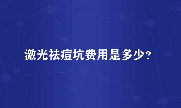 激光祛痘坑费用是多少？