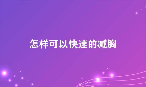 怎样可以快速的减胸