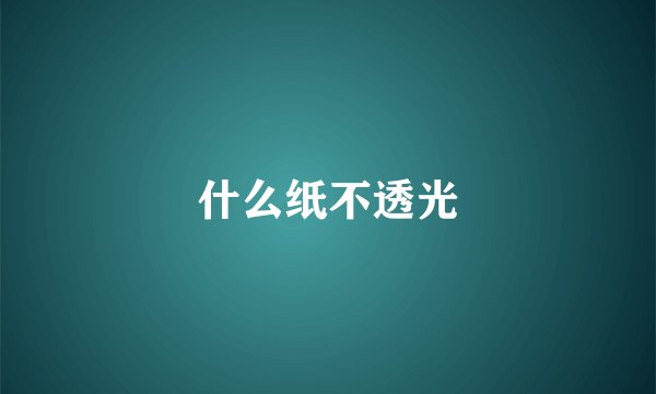 什么纸不透光