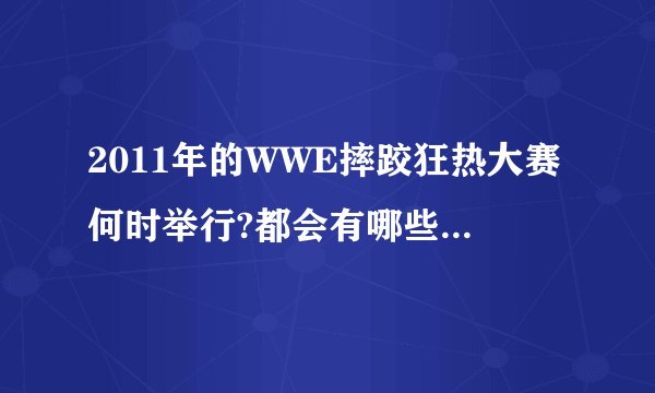 2011年的WWE摔跤狂热大赛何时举行?都会有哪些选手(中英文名都可以)参加?