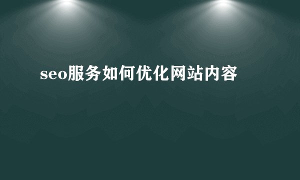 seo服务如何优化网站内容
