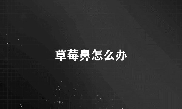 草莓鼻怎么办