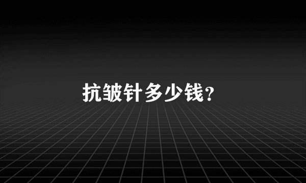 抗皱针多少钱？