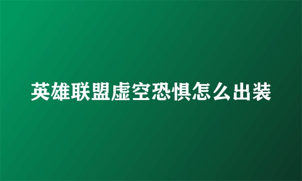 英雄联盟虚空恐惧怎么出装