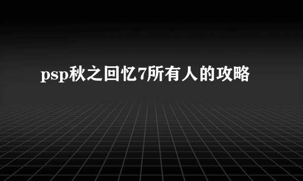 psp秋之回忆7所有人的攻略