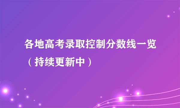 各地高考录取控制分数线一览（持续更新中）