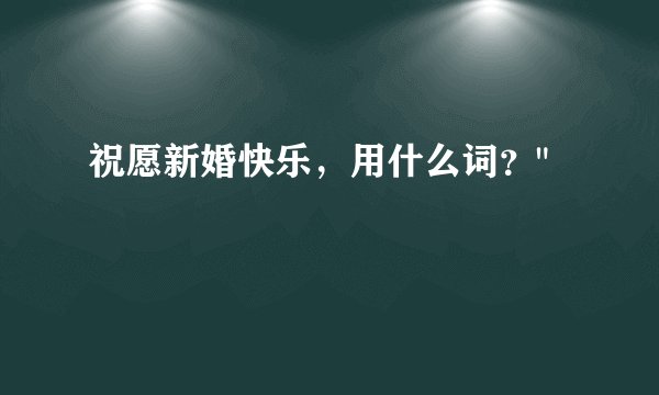 祝愿新婚快乐，用什么词？