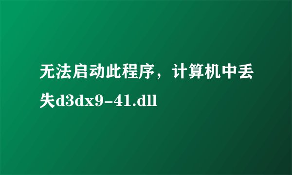 无法启动此程序，计算机中丢失d3dx9-41.dll