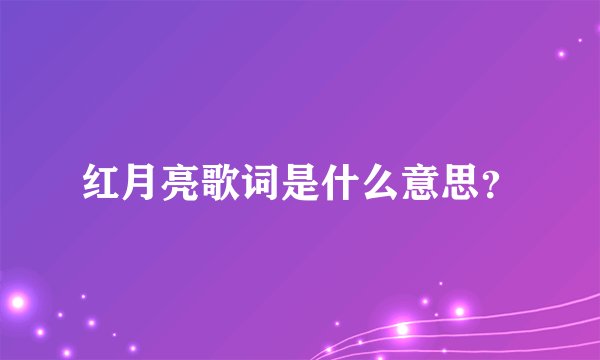 红月亮歌词是什么意思？