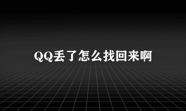 QQ丢了怎么找回来啊