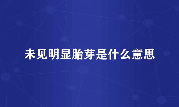未见明显胎芽是什么意思