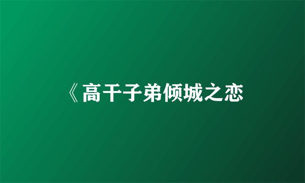 《高干子弟倾城之恋