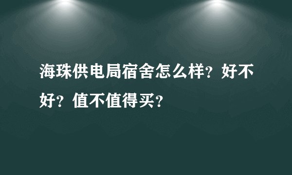 海珠供电局宿舍怎么样?好不好?值不值得买?