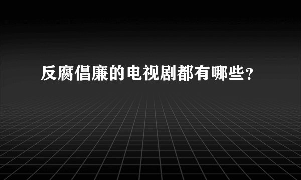 反腐倡廉的电视剧都有哪些？