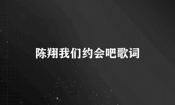 陈翔我们约会吧歌词