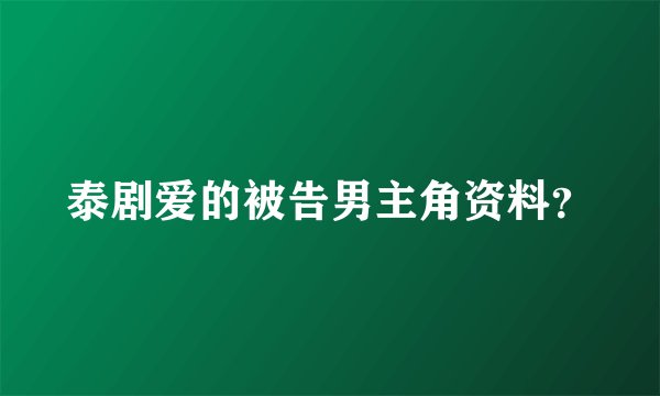 泰剧爱的被告男主角资料？