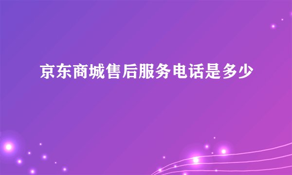 京东商城售后服务电话是多少