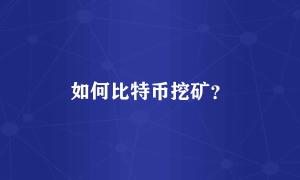 如何比特币挖矿？