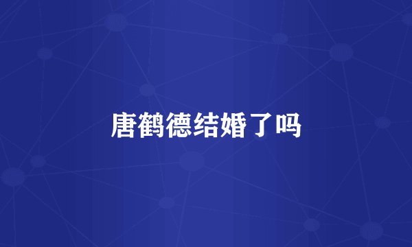 唐鹤德结婚了吗
