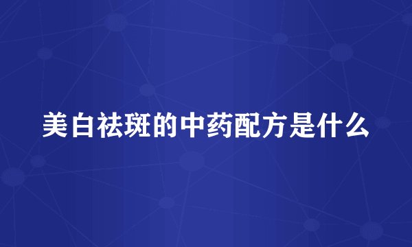 美白祛斑的中药配方是什么
