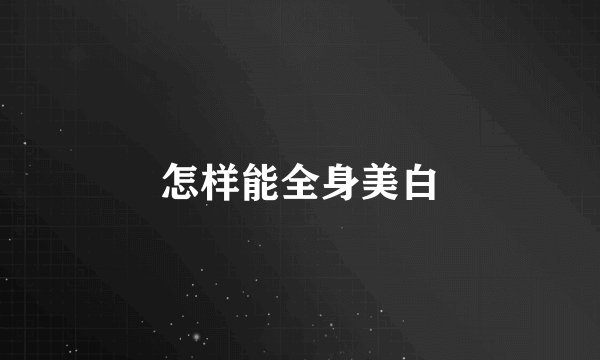 怎样能全身美白