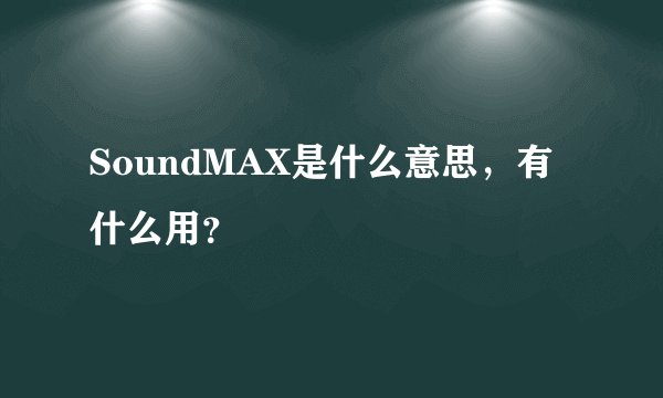 SoundMAX是什么意思，有什么用？