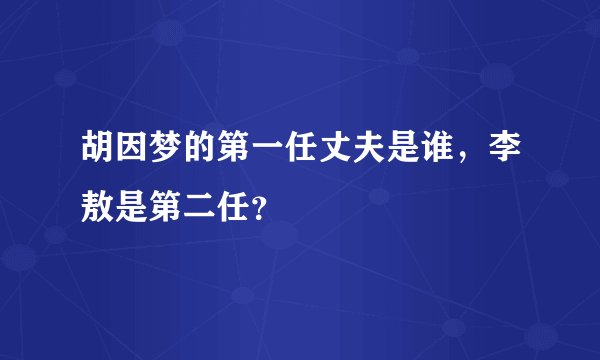 胡因梦的第一任丈夫是谁，李敖是第二任？