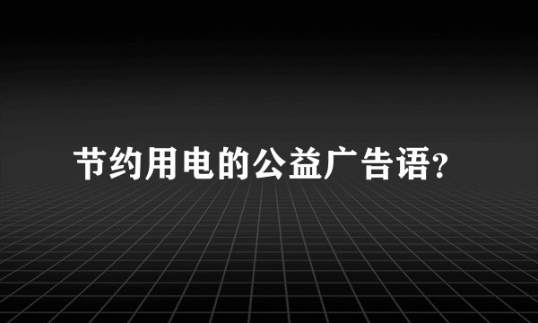 节约用电的公益广告语？