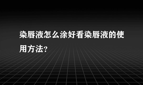 染唇液怎么涂好看染唇液的使用方法？