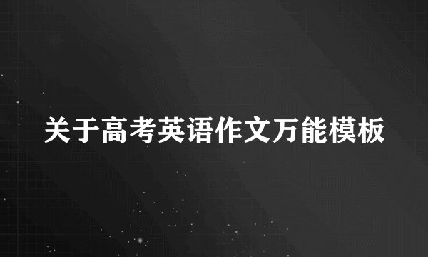 关于高考英语作文万能模板