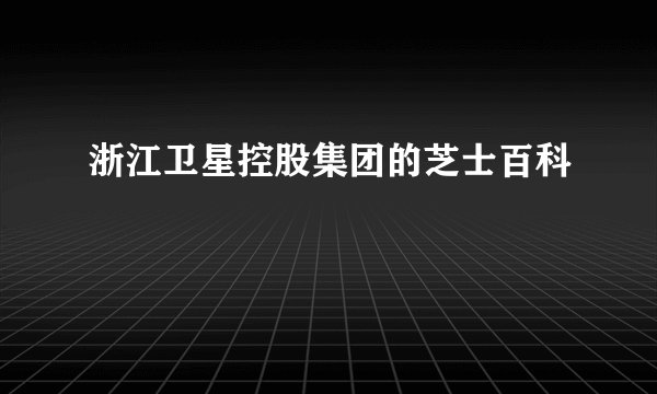 浙江卫星控股集团的芝士百科