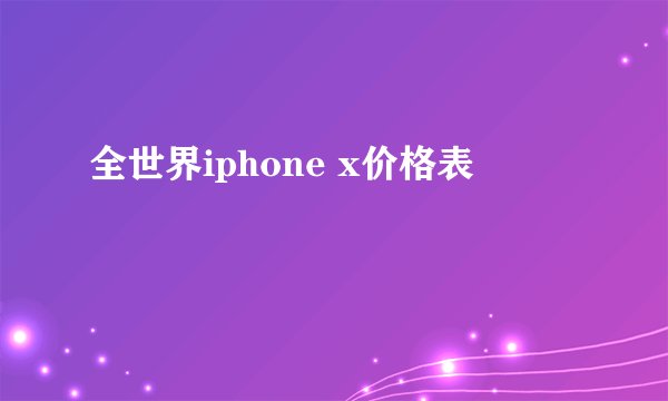 全世界iphone x价格表