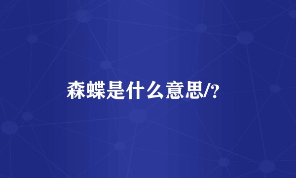 森蝶是什么意思/？