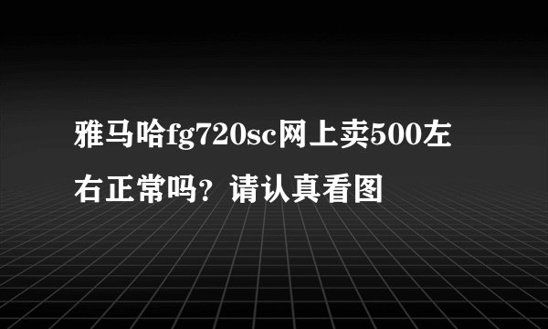 雅马哈fg720sc网上卖500左右正常吗？请认真看图