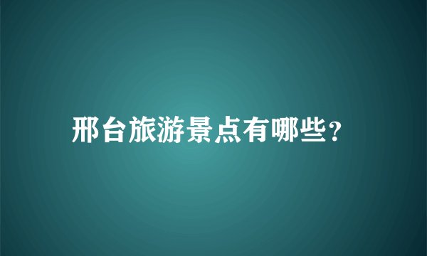 邢台旅游景点有哪些？